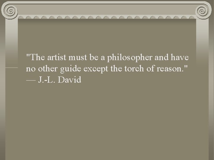 "The artist must be a philosopher and have no other guide except the torch