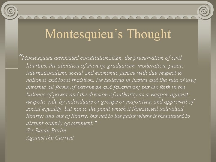 Montesquieu’s Thought "Montesquieu advocated constitutionalism, the preservation of civil liberties, the abolition of slavery,