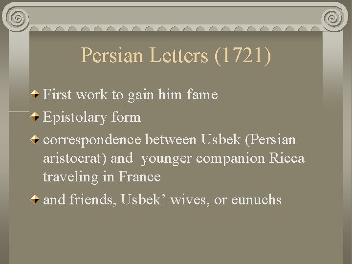 Persian Letters (1721) First work to gain him fame Epistolary form correspondence between Usbek