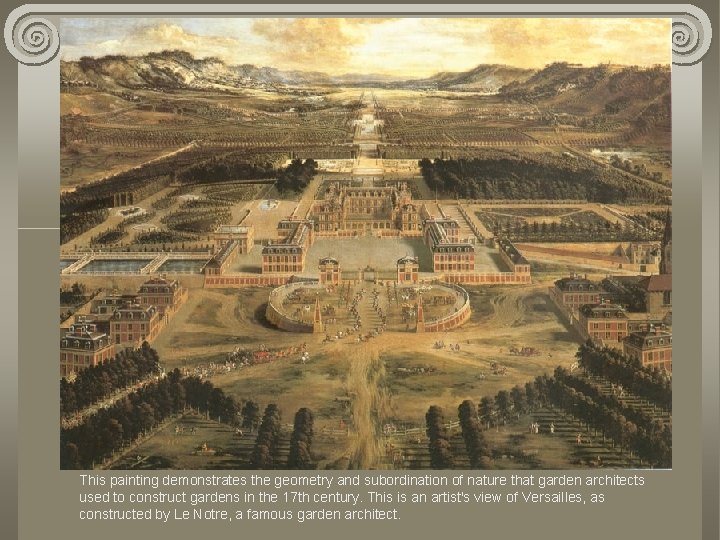 This painting demonstrates the geometry and subordination of nature that garden architects used to