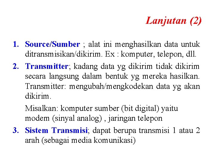 Lanjutan (2) 1. Source/Sumber ; alat ini menghasilkan data untuk ditransmisikan/dikirim. Ex : komputer,