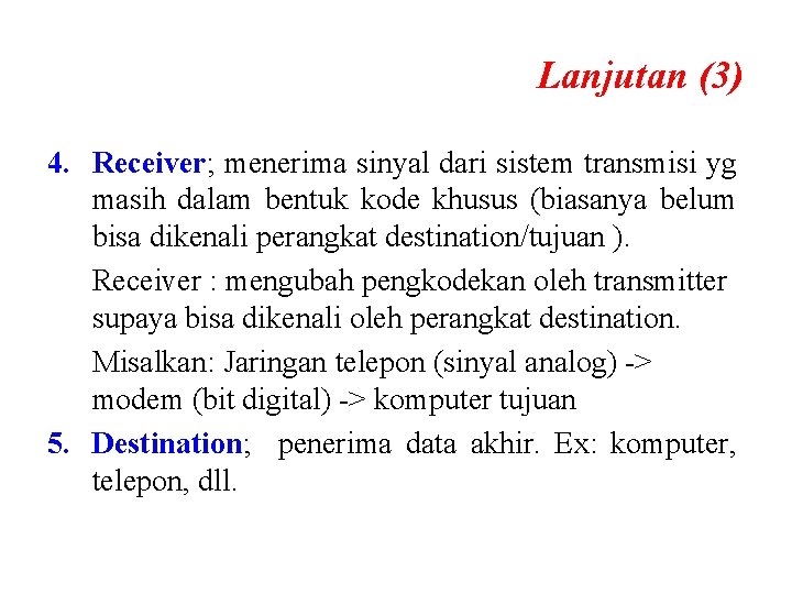 Lanjutan (3) 4. Receiver; menerima sinyal dari sistem transmisi yg masih dalam bentuk kode