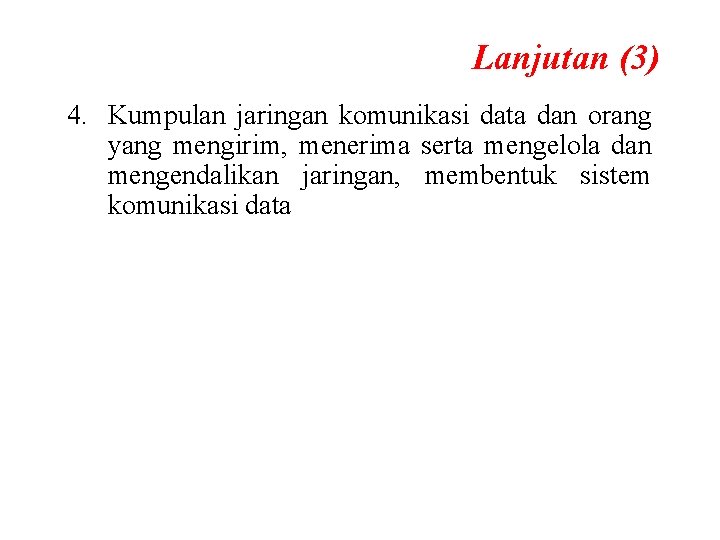 Lanjutan (3) 4. Kumpulan jaringan komunikasi data dan orang yang mengirim, menerima serta mengelola