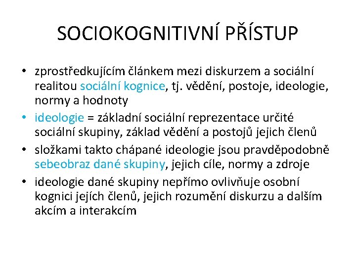 SOCIOKOGNITIVNÍ PŘÍSTUP • zprostředkujícím článkem mezi diskurzem a sociální realitou sociální kognice, tj. vědění,