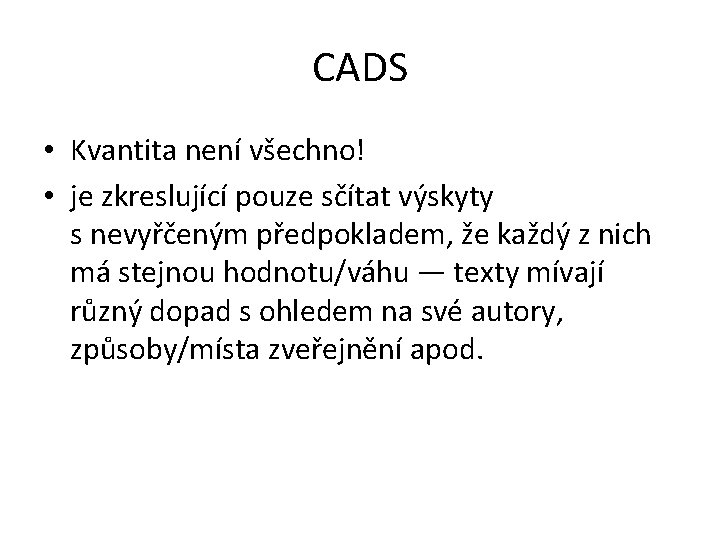 CADS • Kvantita není všechno! • je zkreslující pouze sčítat výskyty s nevyřčeným předpokladem,