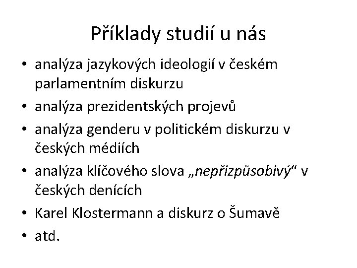 Příklady studií u nás • analýza jazykových ideologií v českém parlamentním diskurzu • analýza