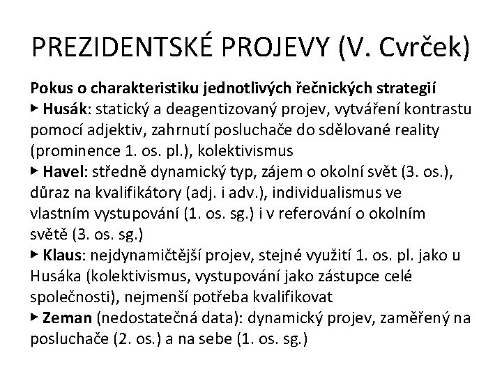 PREZIDENTSKÉ PROJEVY (V. Cvrček) Pokus o charakteristiku jednotlivých řečnických strategií ▶ Husák: statický a