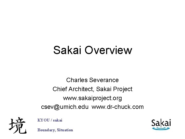 Sakai Overview Charles Severance Chief Architect, Sakai Project www. sakaiproject. org csev@umich. edu www.