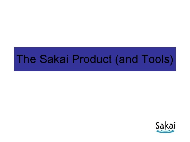The Sakai Product (and Tools) 