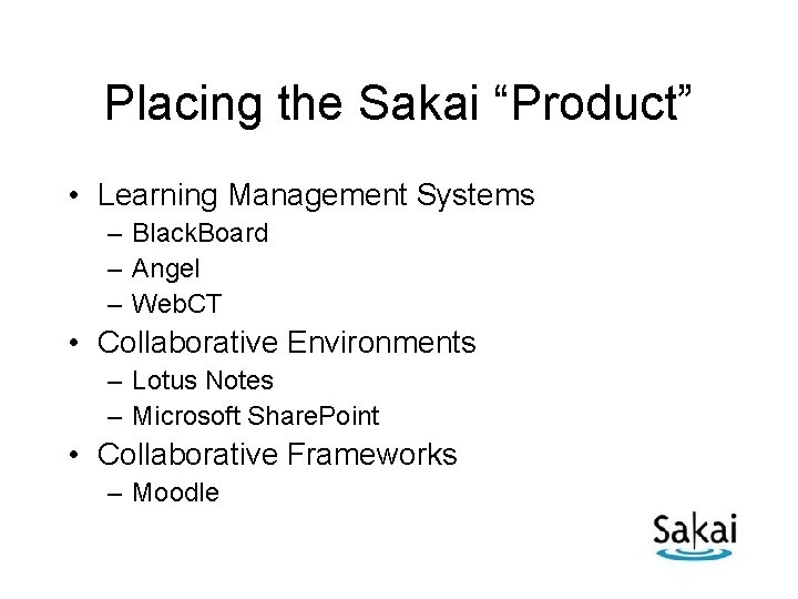 Placing the Sakai “Product” • Learning Management Systems – Black. Board – Angel –