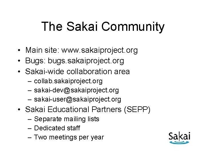 The Sakai Community • Main site: www. sakaiproject. org • Bugs: bugs. sakaiproject. org