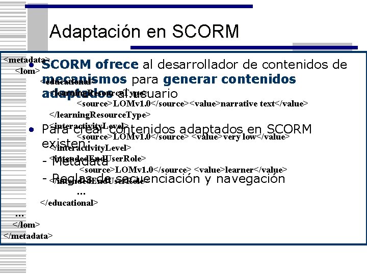 Adaptación en SCORM <metadata> • SCORM ofrece al desarrollador de contenidos <lom> mecanismos para