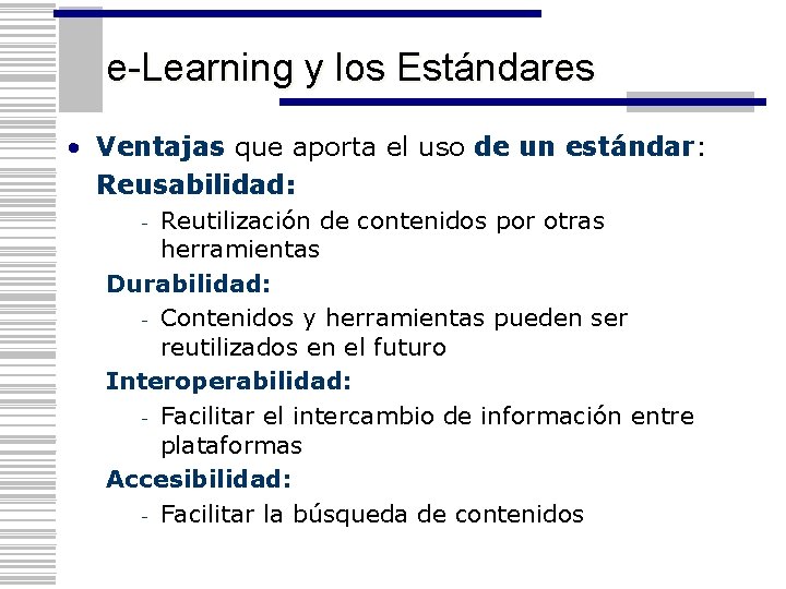 e-Learning y los Estándares • Ventajas que aporta el uso de un estándar: Reusabilidad: