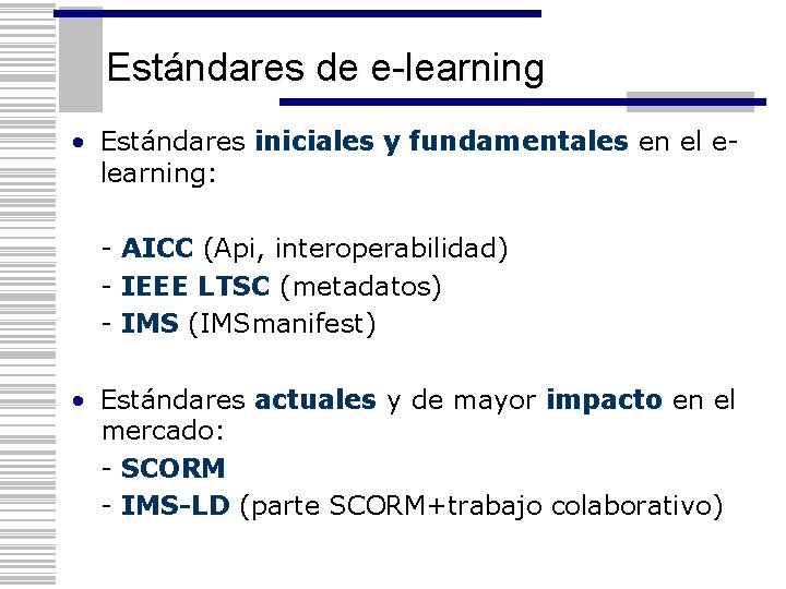 Estándares de e-learning • Estándares iniciales y fundamentales en el elearning: - AICC (Api,
