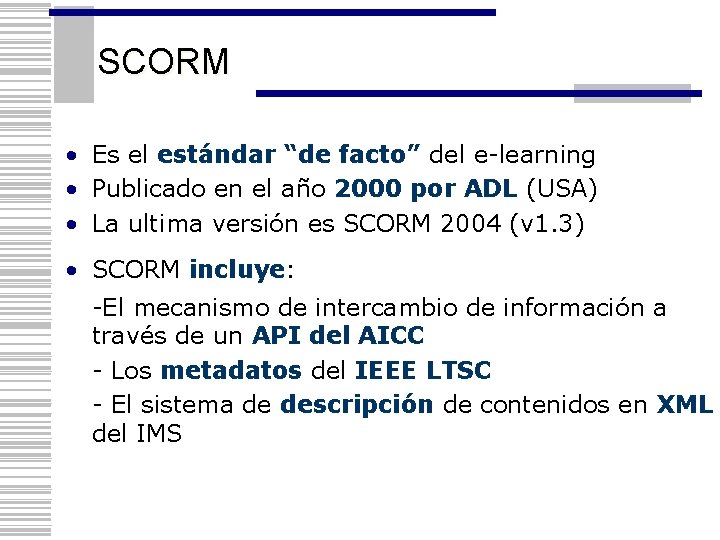 SCORM • Es el estándar “de facto” del e-learning • Publicado en el año
