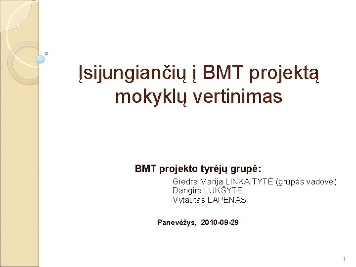 Įsijungiančių į BMT projektą mokyklų vertinimas BMT projekto tyrėjų grupė: Giedra Marija LINKAITYTĖ (grupės
