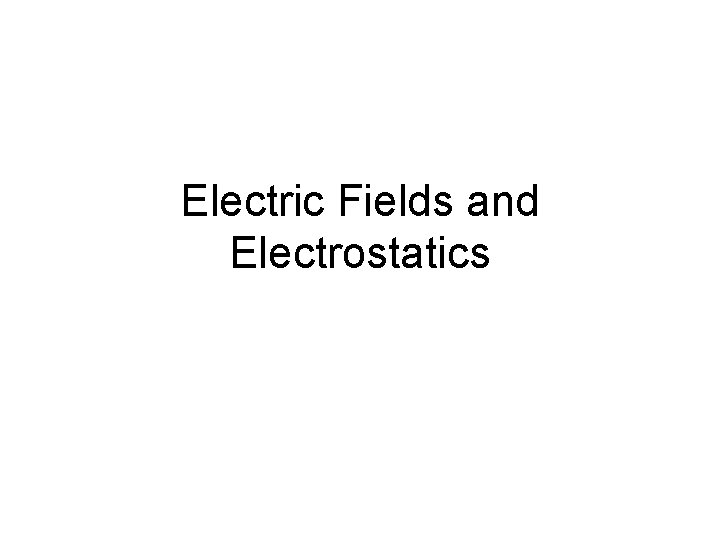 Electric Fields and Electrostatics 