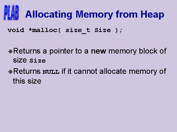 Allocating Memory from Heap void *malloc( size_t Size ); u. Returns a pointer to