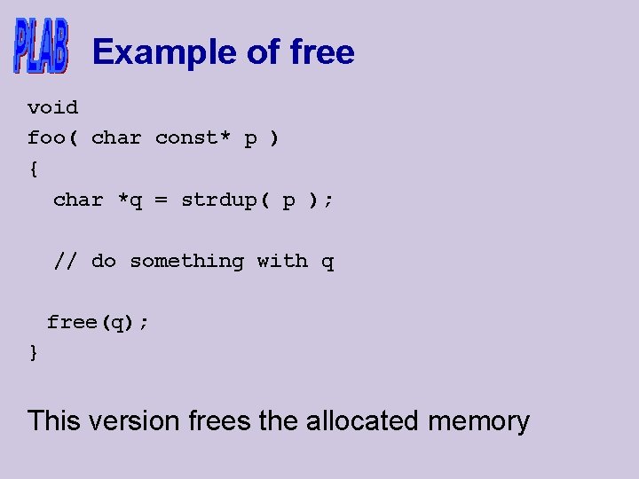 Example of free void foo( char const* p ) { char *q = strdup(