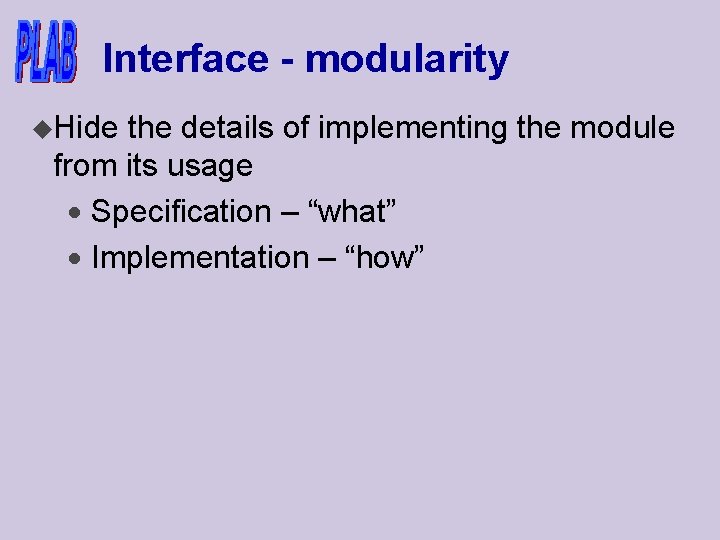 Interface - modularity u. Hide the details of implementing the module from its usage