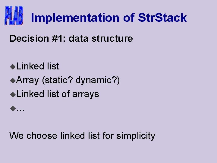 Implementation of Str. Stack Decision #1: data structure u. Linked list u. Array (static?