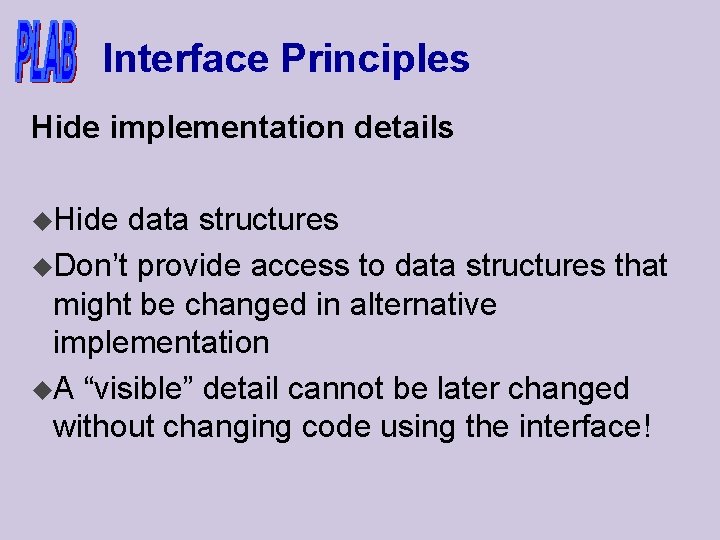 Interface Principles Hide implementation details u. Hide data structures u. Don’t provide access to