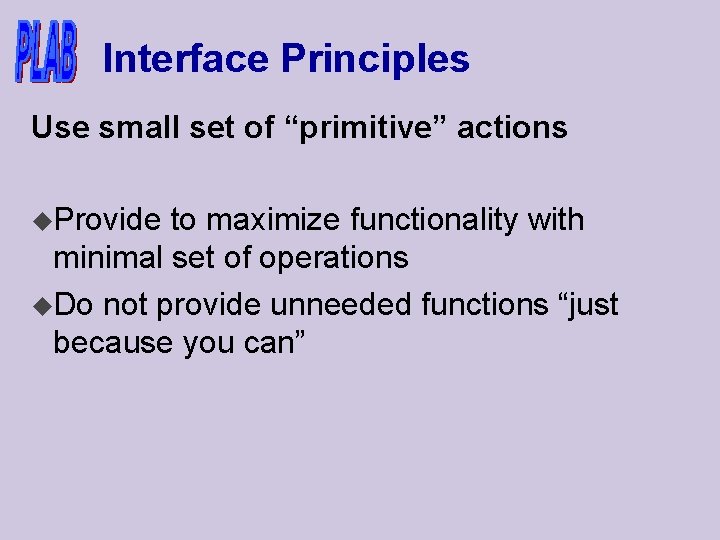 Interface Principles Use small set of “primitive” actions u. Provide to maximize functionality with