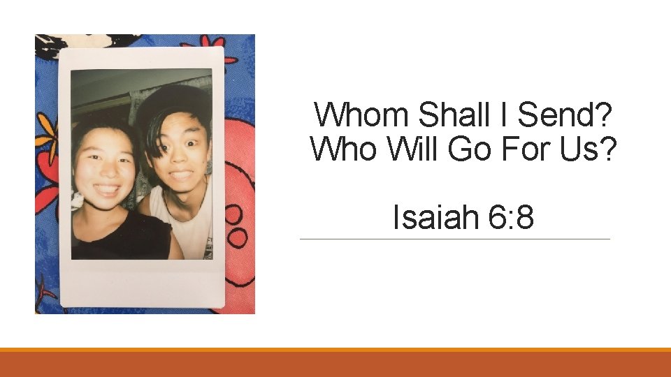 Whom Shall I Send? Who Will Go For Us? Isaiah 6: 8 