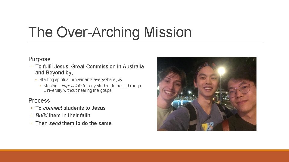 The Over-Arching Mission Purpose ◦ To fulfil Jesus’ Great Commission in Australia and Beyond