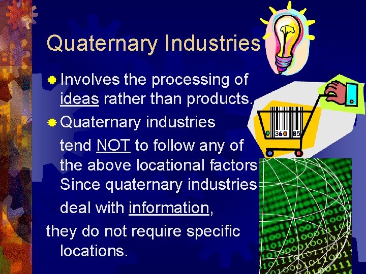 Quaternary Industries ® Involves the processing of ideas rather than products. ® Quaternary industries
