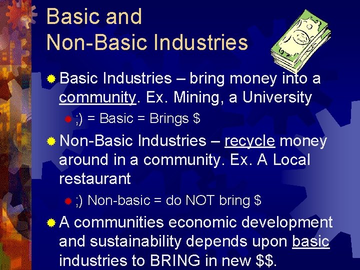 Basic and Non-Basic Industries ® Basic Industries – bring money into a community. Ex.