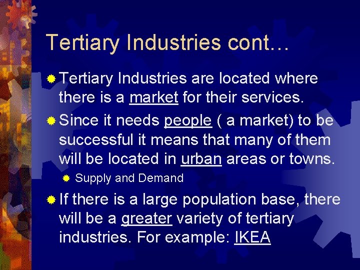 Tertiary Industries cont… ® Tertiary Industries are located where there is a market for