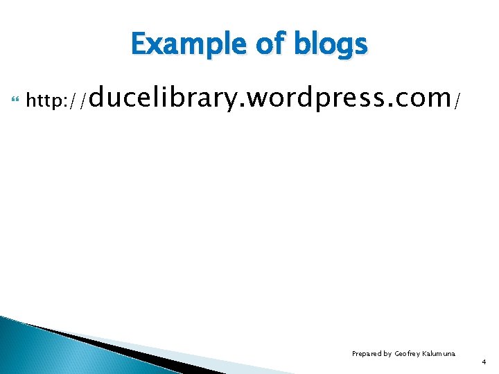Example of blogs http: //ducelibrary. wordpress. com/ Prepared by Geofrey Kalumuna 4 