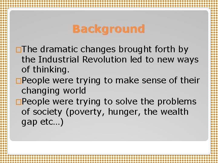 Background �The dramatic changes brought forth by the Industrial Revolution led to new ways