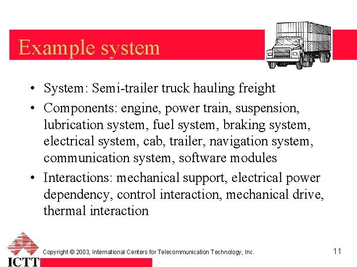 Example system • System: Semi-trailer truck hauling freight • Components: engine, power train, suspension,