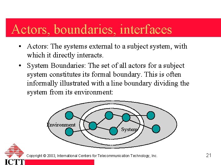 Actors, boundaries, interfaces • Actors: The systems external to a subject system, with which