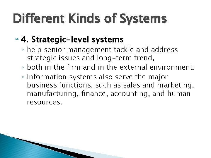 Different Kinds of Systems 4. Strategic-level systems ◦ help senior management tackle and address