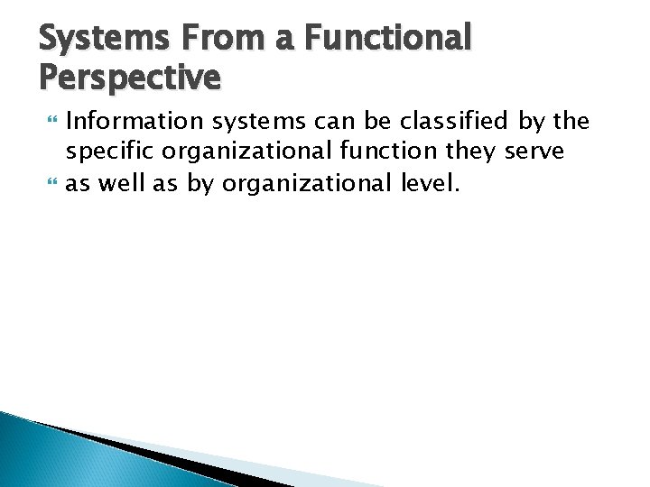 Systems From a Functional Perspective Information systems can be classified by the specific organizational