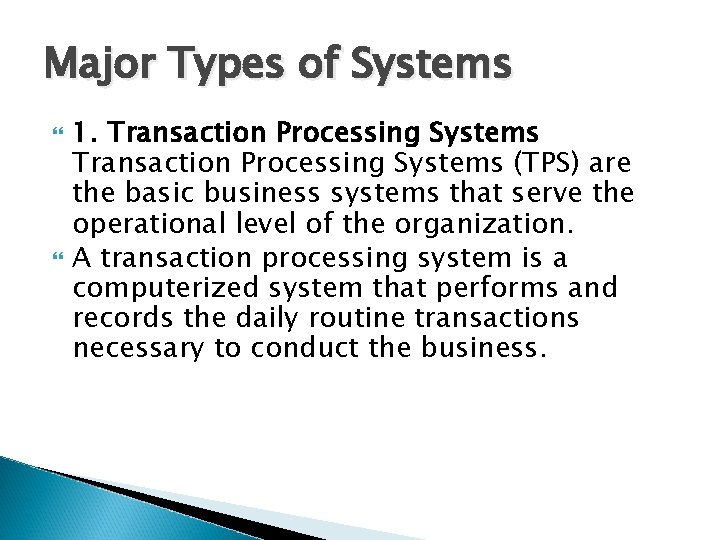 Major Types of Systems 1. Transaction Processing Systems (TPS) are the basic business systems