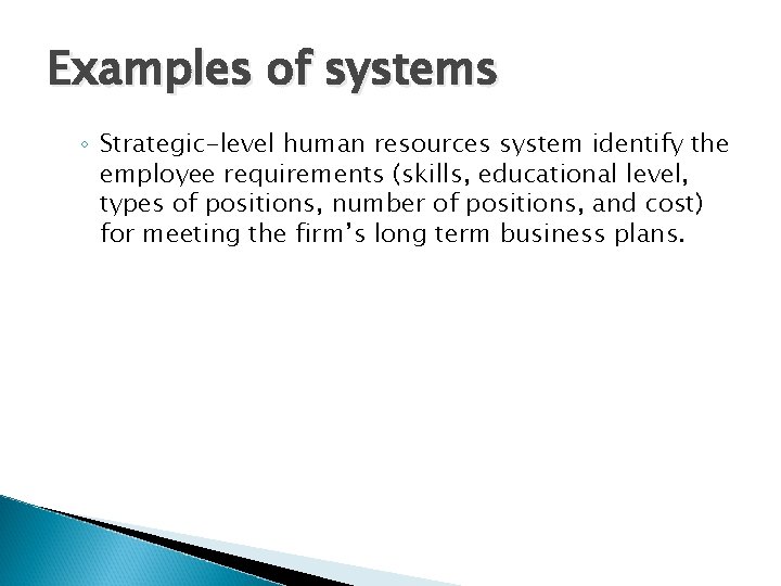 Examples of systems ◦ Strategic-level human resources system identify the employee requirements (skills, educational