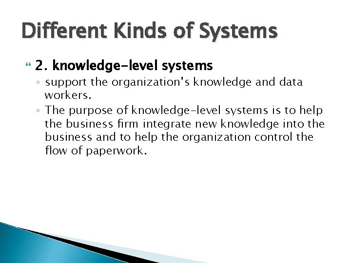Different Kinds of Systems 2. knowledge-level systems ◦ support the organization’s knowledge and data