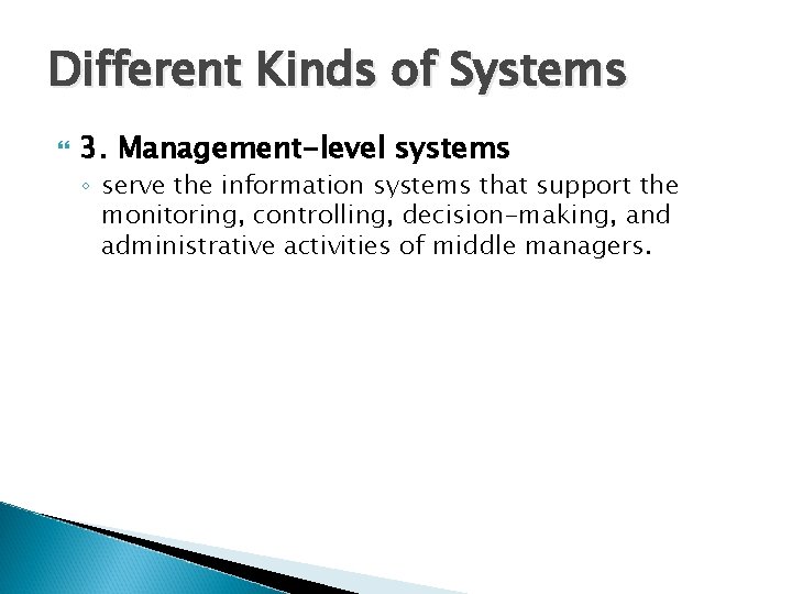 Different Kinds of Systems 3. Management-level systems ◦ serve the information systems that support
