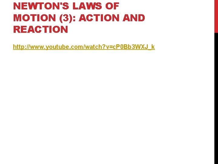 NEWTON'S LAWS OF MOTION (3): ACTION AND REACTION http: //www. youtube. com/watch? v=c. P