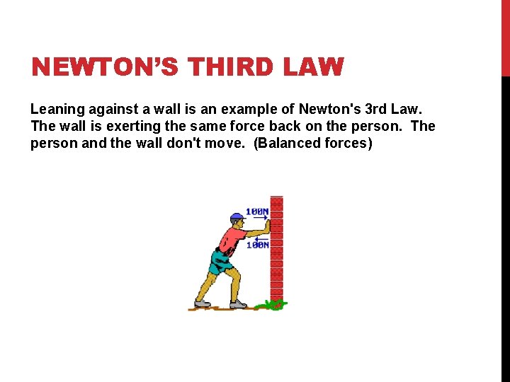 NEWTON’S THIRD LAW Leaning against a wall is an example of Newton's 3 rd