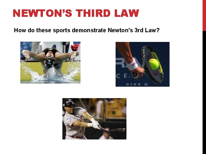 NEWTON’S THIRD LAW How do these sports demonstrate Newton's 3 rd Law? 