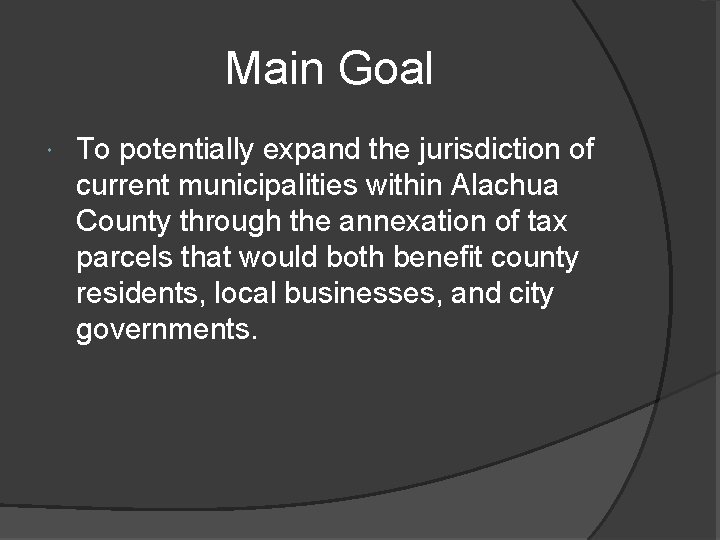 Main Goal To potentially expand the jurisdiction of current municipalities within Alachua County through