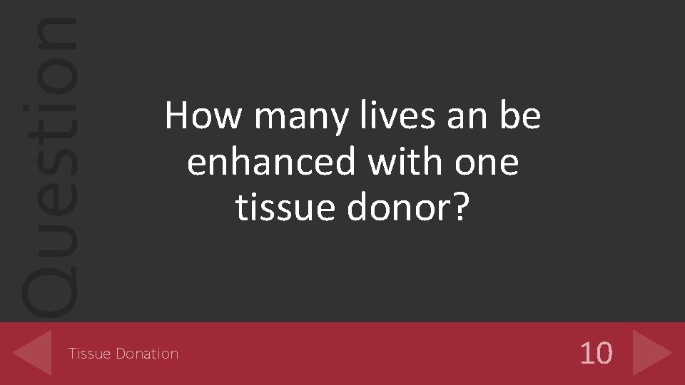 Question How many lives an be enhanced with one tissue donor? Tissue Donation 10