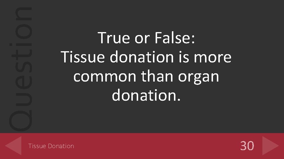 Question True or False: Tissue donation is more common than organ donation. Tissue Donation