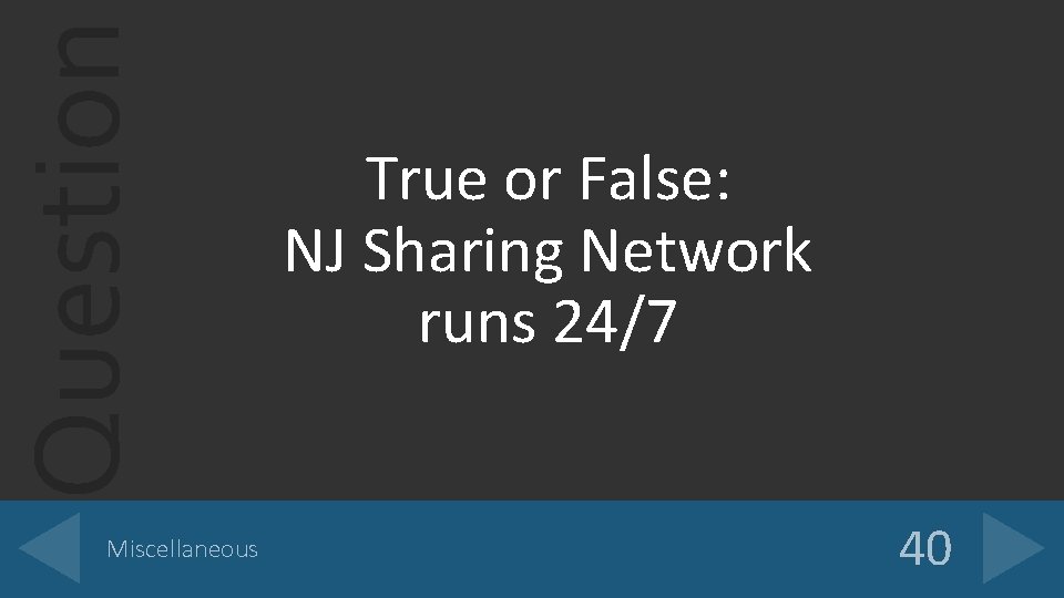 Question Miscellaneous True or False: NJ Sharing Network runs 24/7 40 