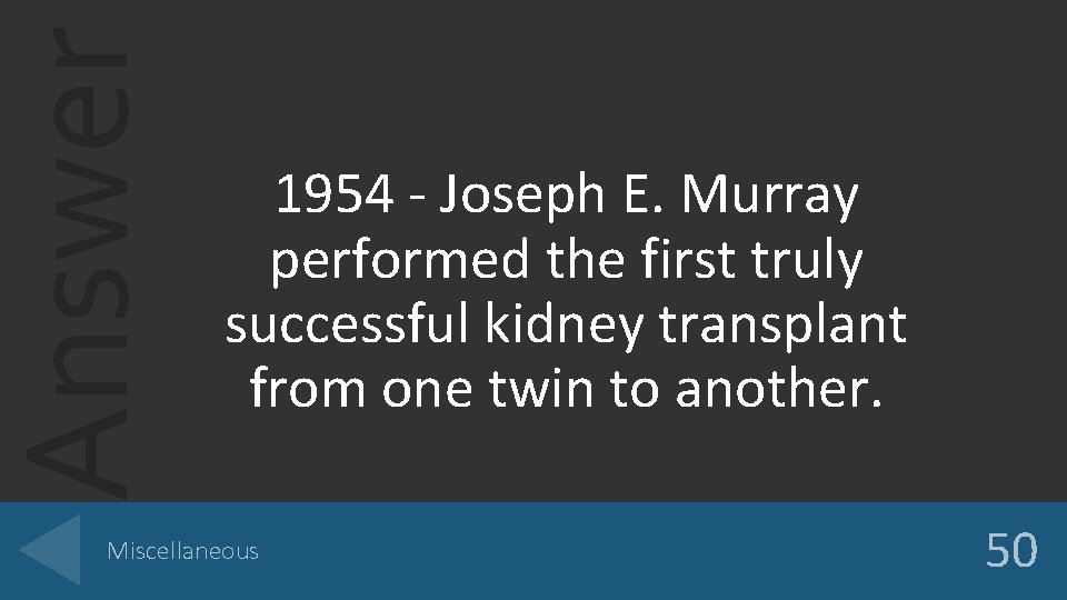 Answer 1954 - Joseph E. Murray performed the first truly successful kidney transplant from